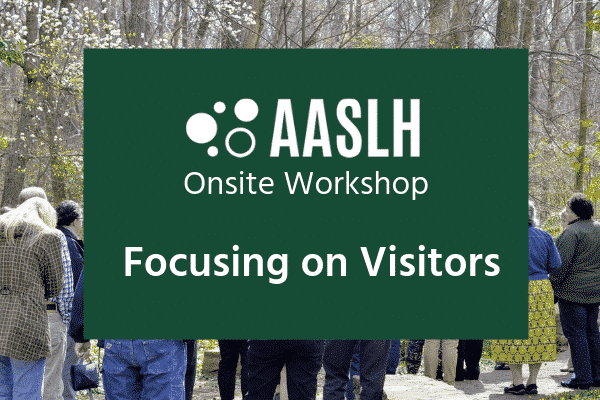 White text on a green block reading AASLH Onsite Workshop Focusing on Visitors. Behind the green color block is a group of people standing facing away from the camera.